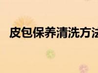 皮包保养清洗方法（皮包怎么保养和清洗）