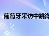 葡萄牙采访中跳海救人 这才是真正的好！！