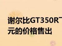 谢尔比GT350R飞行野马在5月份以数百万美元的价格售出