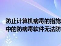 防止计算机病毒的措施很多但不包括（一般来说个人计算机中的防病毒软件无法防御以下哪类威胁）