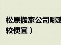 松原搬家公司哪家比较便宜（搬家公司哪家比较便宜）