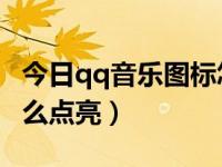 今日qq音乐图标怎么显示（QQ音乐的图标怎么点亮）