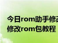 今日rom助手修改了刷不了（新版ROM助手修改rom包教程）