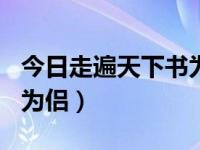 今日走遍天下书为侣作文600字（走遍天下书为侣）