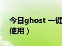 今日ghost 一键还原（ghost一键还原如何使用）