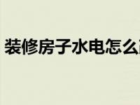装修房子水电怎么改（新房装修如何改水电）
