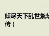 倾尽天下乱世繁华视频（倾尽天下乱世繁华后传）
