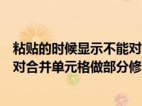 粘贴的时候显示不能对合并单元格做部分修改（粘贴时不能对合并单元格做部分修改）
