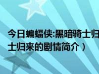 今日蝙蝠侠:黑暗骑士归来的剧情简介视频（蝙蝠侠：黑暗骑士归来的剧情简介）