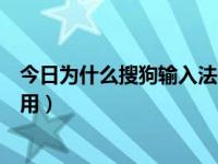 今日为什么搜狗输入法不给下载了（为什么搜狗输入法不能用）