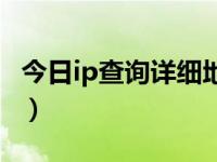 今日ip查询详细地址怎么查（ip查询详细地址）