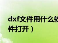 dxf文件用什么软件编辑（dxf文件用什么软件打开）
