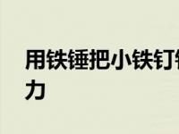 用铁锤把小铁钉钉入木板,设木板对钉子的阻力