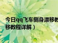 今日qq飞车侧身漂移教学视频手机版（QQ飞车里的侧身漂移教程详解）