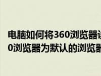 电脑如何将360浏览器设置为默认浏览器（win7怎样设置360浏览器为默认的浏览器）