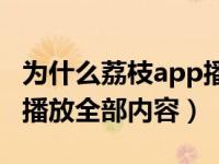 为什么荔枝app播放不了（为什么荔枝tv不能播放全部内容）