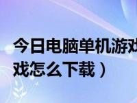 今日电脑单机游戏怎么使用手柄（电脑单机游戏怎么下载）