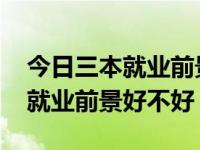 今日三本就业前景好的专业（3G专业以后的就业前景好不好）