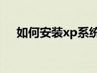 如何安装xp系统（安装xp系统 的方法）