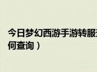 今日梦幻西游手游转服查询（梦幻西游怎么角色转移 转服如何查询）