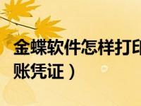 金蝶软件怎样打印记账凭证（金蝶如何打印记账凭证）