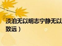 淡泊无以明志宁静无以致远的理解（淡泊无以明志宁静无以致远）