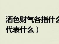 酒色财气各指什么（酒色财气指的是什么分别代表什么）
