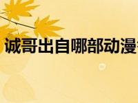 诚哥出自哪部动漫答案（诚哥出自哪部动漫）