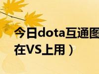 今日dota互通图怎么弄（DOTA互通图如何在VS上用）