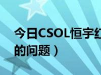 今日CSOL恒宇红星的问题（CSOL恒宇红星的问题）