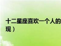 十二星座喜欢一个人的表现撒娇（十二星座喜欢一个人的表现）