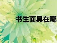 书生面具在哪刷（书生面具哪里多）