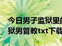 今日男子监狱里的女管教全文小说txt（女监狱男管教txt下载）
