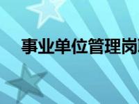 事业单位管理岗职级（事业单位管理岗）