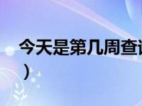 今天是第几周查询2020（今天是第几周查询）
