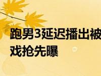 跑男3延迟播出被疑炒作 第一期节目内容及游戏抢先曝