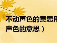 不动声色的意思用具体的情景表现出来（不动声色的意思）