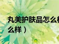 丸美护肤品怎么样?几线品牌（丸美护肤品怎么样）