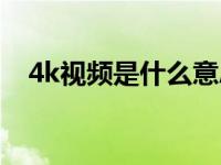 4k视频是什么意思（4k视频是什么意思）