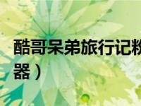 酷哥呆弟旅行记粉丝怎么突然少了（酷哥播放器）