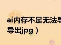 ai内存不足无法导出怎么办（ai内存不足无法导出jpg）