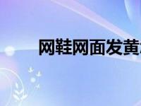 网鞋网面发黄怎么变白妙招（网鞋）