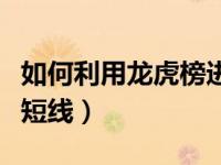如何利用龙虎榜进行投资（如何利用龙虎榜做短线）