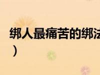 绑人最痛苦的绑法是什么（绑人最痛苦的绑法）