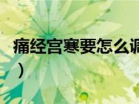 痛经宫寒要怎么调理好（痛经宫寒要怎么调理）
