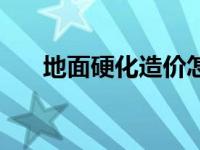 地面硬化造价怎么算（地面硬化造价）