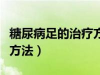 糖尿病足的治疗方法及费用（糖尿病足的治疗方法）