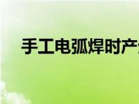 手工电弧焊时产生的热量（手工电弧焊）