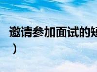 邀请参加面试的短信（面试通过邀请上班短信）