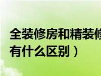 全装修房和精装修房的区别（全装修和精装修有什么区别）